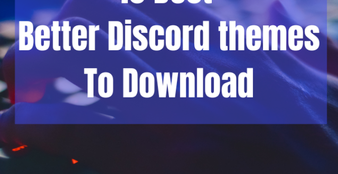 10 Best Better Discord themes To Download